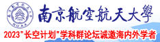 骚逼变大视频南京航空航天大学2023“长空计划”学科群论坛诚邀海内外学者